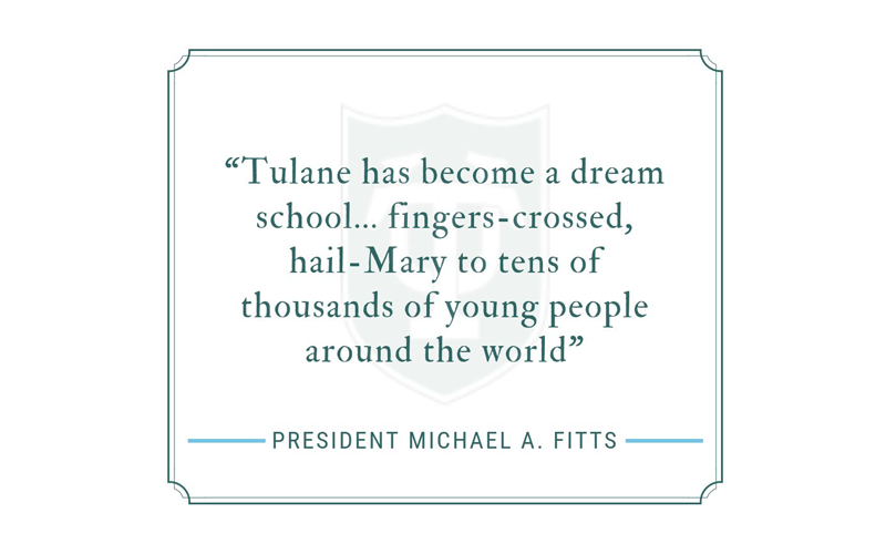 Tulane is a dream school... a “fingers-crossed,” Hail-Mary to tens of thousands of young people around the world